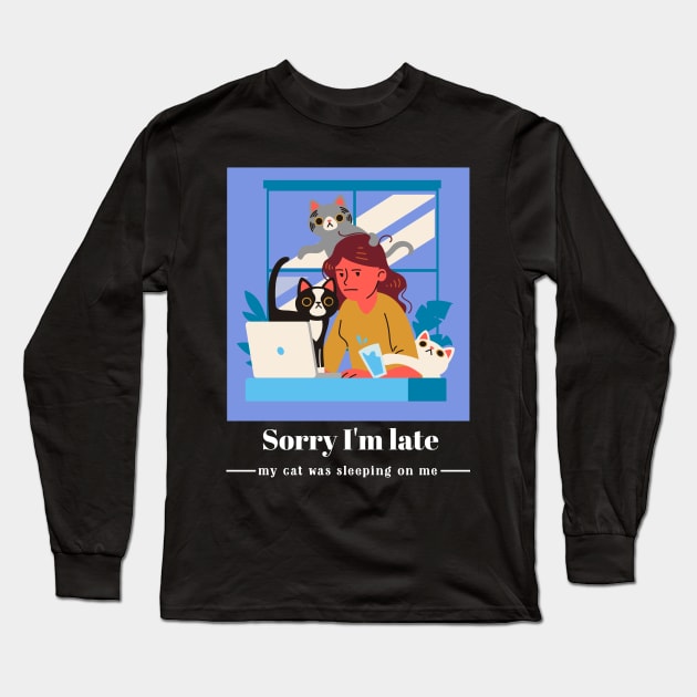 Sorry I'm late my cat was sleeping on me Long Sleeve T-Shirt by Dogefellas